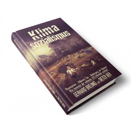 Klimasozialismus: Massenarmut - Millionen Tote - Niedergang der Kulturen Was bezweckt der weltweite CO2-Schwindel wirklich?